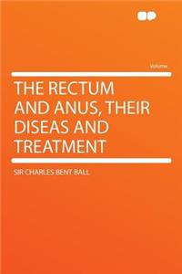 The Rectum and Anus, Their Diseas and Treatment