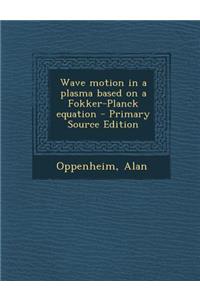 Wave Motion in a Plasma Based on a Fokker-Planck Equation - Primary Source Edition