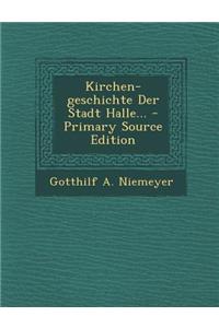 Kirchen-Geschichte Der Stadt Halle... - Primary Source Edition