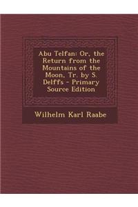 Abu Telfan: Or, the Return from the Mountains of the Moon, Tr. by S. Delffs - Primary Source Edition