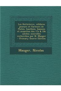 Les Hotteterre, Celebres Joueurs Et Facteurs de Flutes, Hautbois, Bassons Et Musettes Des 17e & 18e Siecles; Nouvelles Recherches Par N. Mauger