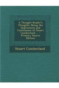 A Thought-Reader's Thoughts: Being the Impressions and Confessions of Stuart Cumberland ...