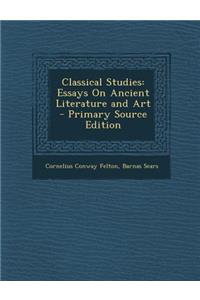 Classical Studies: Essays on Ancient Literature and Art - Primary Source Edition