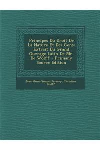 Principes Du Droit de La Nature Et Des Gens: Extrait Du Grand Ouvrage Latin de Mr. de Wolff - Primary Source Edition