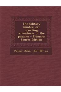 The Solitary Hunter; Or, Sporting Adventures in the Prairies