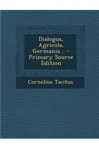 Dialogus, Agricola, Germania... - Primary Source Edition