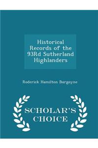 Historical Records of the 93rd Sutherland Highlanders - Scholar's Choice Edition