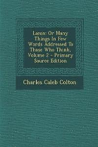 Lacon: Or Many Things in Few Words Addressed to Those Who Think, Volume 2