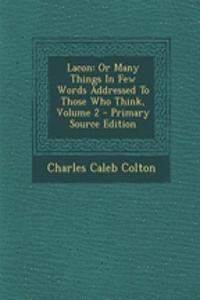 Lacon: Or Many Things in Few Words Addressed to Those Who Think, Volume 2