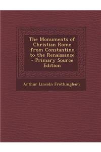 The Monuments of Christian Rome from Constantine to the Renaissance - Primary Source Edition