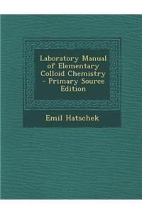 Laboratory Manual of Elementary Colloid Chemistry - Primary Source Edition