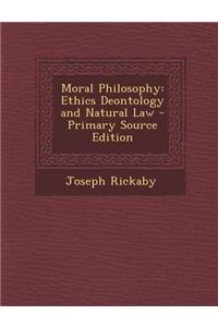 Moral Philosophy: Ethics Deontology and Natural Law - Primary Source Edition