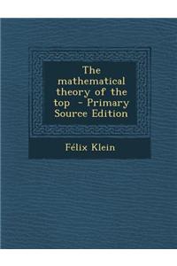 The Mathematical Theory of the Top - Primary Source Edition