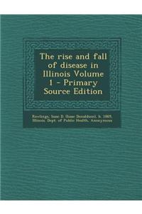 The Rise and Fall of Disease in Illinois Volume 1 - Primary Source Edition