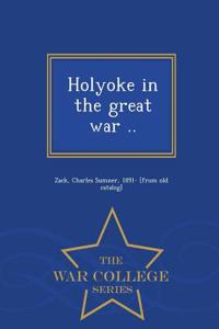 Holyoke in the Great War .. - War College Series