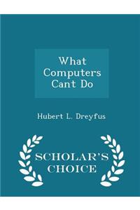 What Computers Cant Do - Scholar's Choice Edition