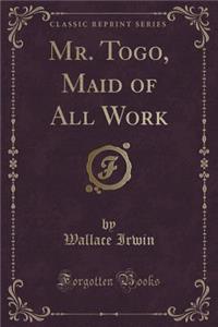 Mr. Togo, Maid of All Work (Classic Reprint)