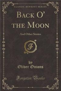 Back O' the Moon: And Other Stories (Classic Reprint)