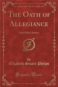 The Oath of Allegiance: And Other Stories (Classic Reprint)