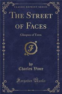 The Street of Faces: Glimpses of Town (Classic Reprint)
