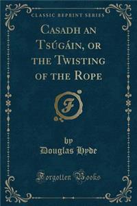 Casadh an TsÃºgÃ¡in, or the Twisting of the Rope (Classic Reprint)