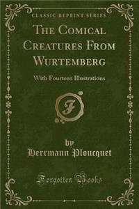 The Comical Creatures from Wurtemberg: With Fourteen Illustrations (Classic Reprint)