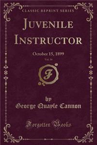 Juvenile Instructor, Vol. 34: October 15, 1899 (Classic Reprint): October 15, 1899 (Classic Reprint)