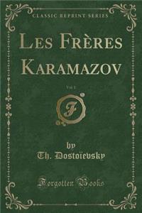 Les Frï¿½res Karamazov, Vol. 1 (Classic Reprint)