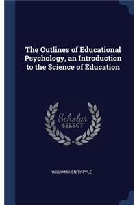 The Outlines of Educational Psychology, an Introduction to the Science of Education