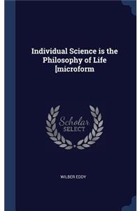 Individual Science is the Philosophy of Life [microform