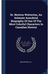 Dr. Newton Wolverton, An Intimate Anecdotal Biography Of One Of The Most Colorful Characters In Canadian History