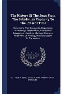 The History Of The Jews From The Babylonian Captivity To The Present Time