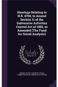 Hearings Relating to H.R. 4700, to Amend Section 11 of the Subversive Activities Control Act of 1950, as Amended (The Fund for Social Analysis)