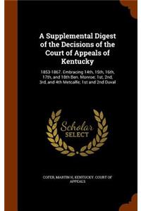 Supplemental Digest of the Decisions of the Court of Appeals of Kentucky: 1853-1867. Embracing 14th, 15th, 16th, 17th, and 18th Ben. Monroe; 1st, 2nd, 3rd, and 4th Metcalfe; 1st and 2nd Duval