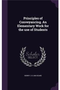 Principles of Conveyancing. an Elementary Work for the Use of Students