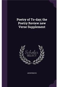 Poetry of To-day; the Poetry Review new Verse Supplement