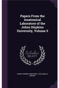 Papers From the Anatomical Laboratory of the Johns Hopkins University, Volume 5