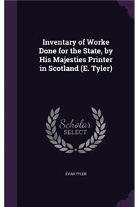 Inventary of Worke Done for the State, by His Majesties Printer in Scotland (E. Tyler)