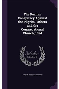 The Puritan Conspiracy Against the Pilgrim Fathers and the Congregational Church, 1624