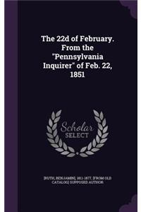 The 22d of February. From the Pennsylvania Inquirer of Feb. 22, 1851