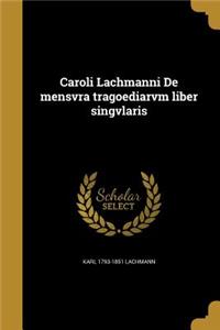 Caroli Lachmanni de Mensvra Tragoediarvm Liber Singvlaris