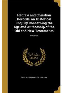 Hebrew and Christian Records; An Historical Enquiry Concerning the Age and Authorship of the Old and New Testaments; Volume 1