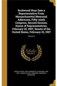 Rockwood Hoar (late a Representative From Massachusetts) Memorial Addresses, Fifty-ninth Congress, Second Session, House of Representatives, February 10, 1907, Senate of the United States, February 23, 1907; Volume 2