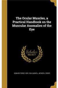 Ocular Muscles, a Practical Handbook on the Muscular Anomalies of the Eye