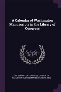 A Calendar of Washington Manuscripts in the Library of Congress