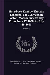 Note-book Kept by Thomas Lechford, Esq., Lawyer, in Boston, Massachusetts Bay, From June 27, 1638, to July 29, 1641; Volume 7