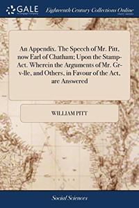 AN APPENDIX. THE SPEECH OF MR. PITT, NOW