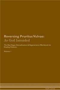 Reversing Pruritus Vulvae: As God Intended the Raw Vegan Plant-Based Detoxification & Regeneration Workbook for Healing Patients. Volume 1