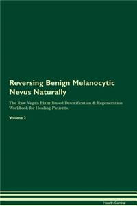 Reversing Benign Melanocytic Nevus Naturally the Raw Vegan Plant-Based Detoxification & Regeneration Workbook for Healing Patients. Volume 2