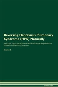 Reversing Hantavirus Pulmonary Syndrome (Hps) Naturally the Raw Vegan Plant-Based Detoxification & Regeneration Workbook for Healing Patients. Volume 2